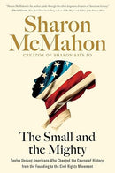 The Small and the Mighty: Twelve Unsung Americans Who Changed the Course of History, from the Founding to the Civil Rights Movement